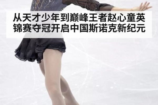 从天才少年到巅峰王者赵心童英锦赛夺冠开启中国斯诺克新纪元