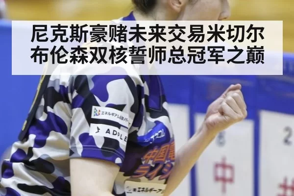 尼克斯豪赌未来交易米切尔 布伦森双核誓师总冠军之巅